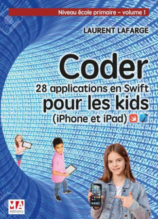 Coder 28 applications pour les kids en Swift (iPhone et iPad). Tome 1, Niveau école primaire