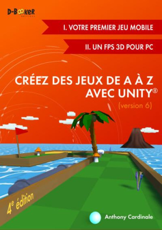 Créez des jeux de A à Z avec Unity. Jeu mobile et FPS 3D, 4e édition