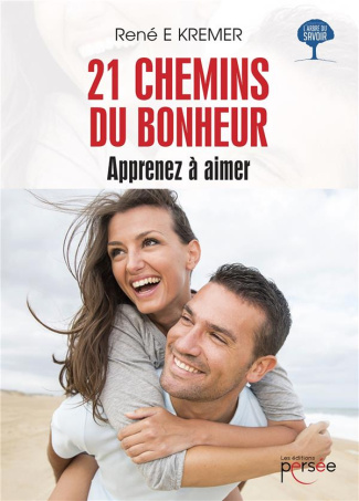 Les 21 chemins du bonheur. Apprenez à aimer