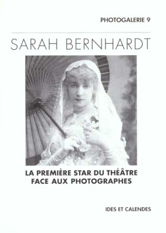 Sarah Bernhardt. La première star du théâtre face aux photographes