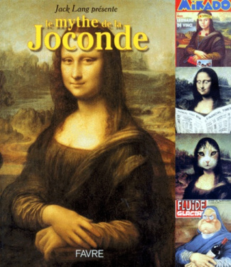 LE MYTHE DE LA JOCONDE. Déclinaisons sur le tableau le plus emblématique de tous les temps