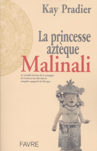 La princesse aztèque Malinali. La véritable histoire de la compagne de Cortés et son rôle dans la co