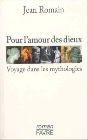 Pour l'amour des dieux. Voyage dans les mythologies