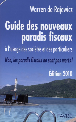 Guide des nouveaux paradis fiscaux 2010. A l'usage des sociétés et des particuliers. Non, les paradi
