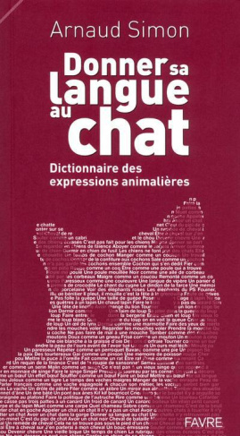 Donner sa langue au chat. Dictionnaire des expressions animalières