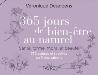 365 jours de bien-être au naturel. Santé, forme, moral et beauté-750 astuces et recettes au fil des