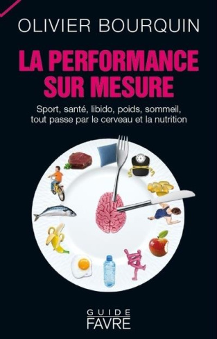 La performance sur mesure. Sport, santé, libido, poids, sommeil, tout passe par le cerveau et la nut