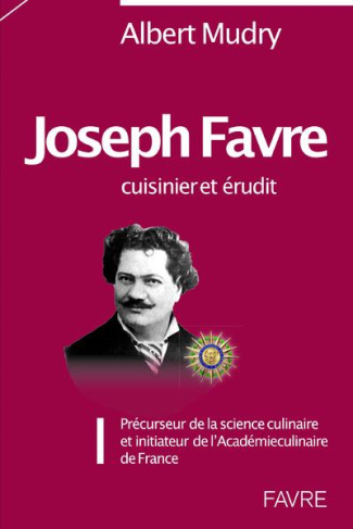 Joseph Favre, cuisinier et érudit. Précurseur de la science culinaire et initiateur de l'Académie cu