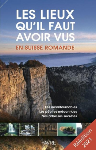 Les lieux qu'il faut avoir vus en Suisse romande. Edition 2021
