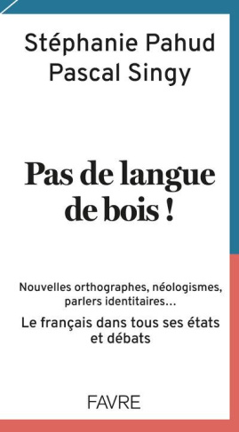 Pas de langue de bois ! Nouvelles orthographes, néologismes, parlers identitaires... Le français dan