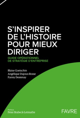S'inspirer de l'histoire pour mieux diriger. Guide opérationnel de stratégie d'entreprise