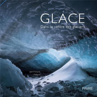 Glace. Dans le ventre des glaciers