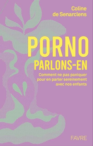 Porno, parlons-en ! Comprendre pour dialoguer sereinelent avec nos enfants