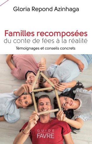 Familles recomposées. Du conte de fées à la réalité. Témoignages et conseils concrets