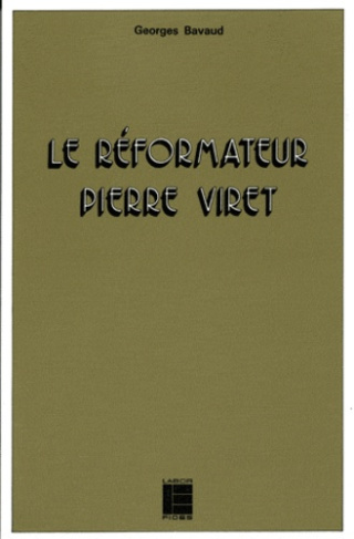 LE REFORMATEUR PIERRE VIRET. 1511-1571 : sa théologie