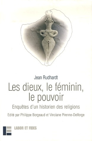 Les dieux, le féminin, le pouvoir. Enquêtes d'un historien des religions