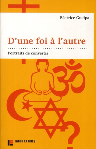 D'une foi à l'autre. Portraits de convertis
