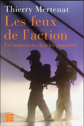Les feux de l'action. En immersion chez les pompiers