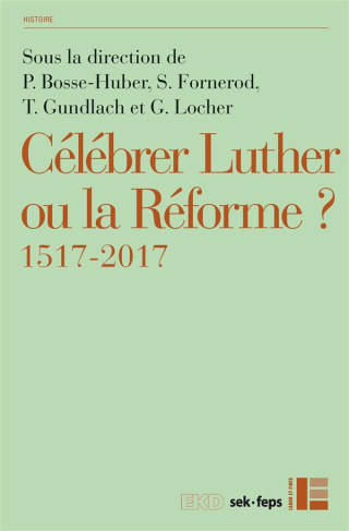 Célébrer Luther ou la Réforme ? 1517-2017
