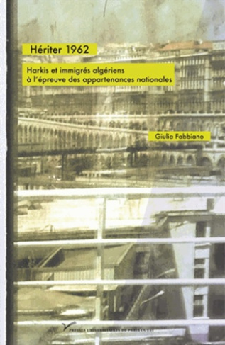 Hériter 1962. Harkis et immigrés algériens à l'épreuve des appartenances nationales
