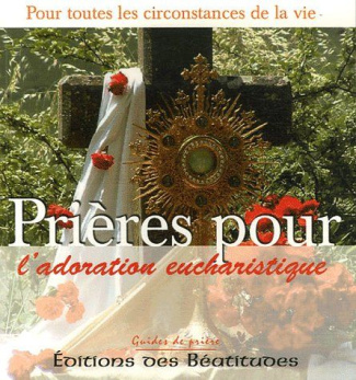 Prières pour l'adoration eucharistique. Dans toutes les circonstances de la vie