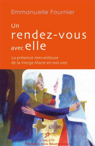 Un rendez-vous avec elle. La présence merveilleuse de la Vierge Marie en nos vies