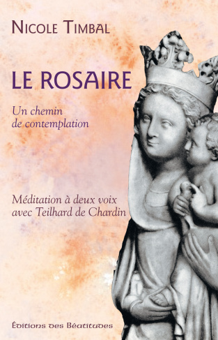 Le Rosaire... Un chemin de contemplation. Méditation à deux voix avec Teilhard de Chardin