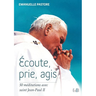 Ecoute, prie, agis . 50 méditations avec saint Jean-Paul II
