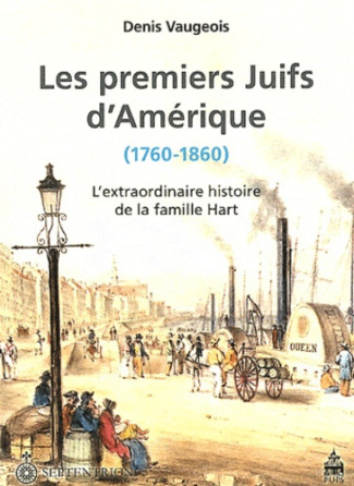 Les premiers Juifs d'Amérique (1760-1860). L'extraordinaire histoire de la famille Hart
