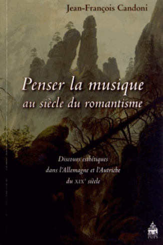 Penser la musique au siècle du romantisme. Discours esthétiques dans l'Allemagne et l'Autriche du XI