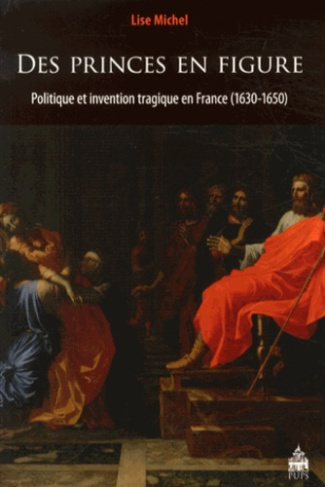 Des princes en figure. Politique et invention tragique en France (1630-1650)