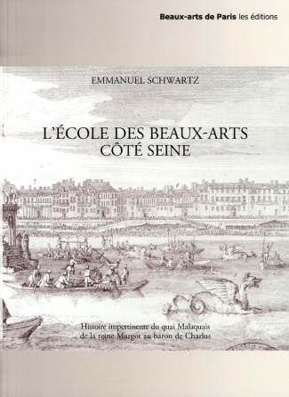 L'Ecole des Beaux-Arts côté Seine. Histoire impertinente du quai Malaquais de la reine Margot au bar
