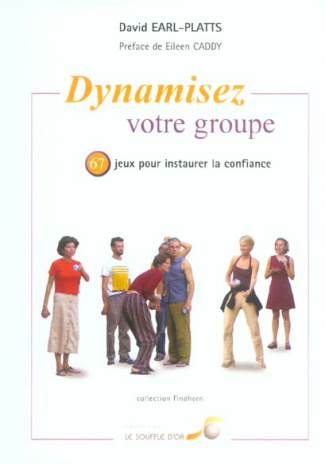 Dynamisez votre groupe. Une méthode pratiquée à Findhorn pour mettre les groupes en confiance