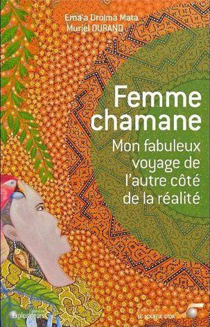 Femme chamane. Mon fabuleux voyage de l'autre côté de la réalité