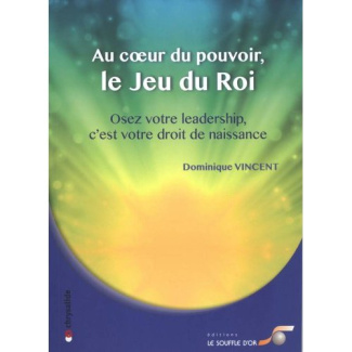 Au coeur du pouvoir, le jeu du roi. Osez votre leadership, c'est votre droit de naissance