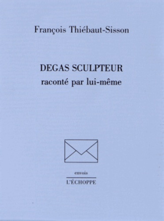 Degas sculpteur raconté par lui-même