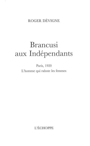 Brancusi aux Indépendants. Paris 1920, l'homme qui rabote les femmes