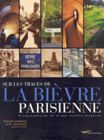 Sur les traces de la Bièvre parisienne. Promenades au fil d'une rivière disparue