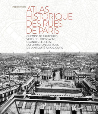 Atlas historique des rues de Paris. Chemins de faubourg, voies de lotissement, grandes percées : la