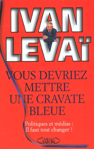 Vous devriez mettre une cravate bleue. Politiques et médias : il faut tout changer !