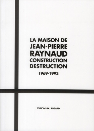 La maison de Jean-Pierre Raynaud. Construction Destruction 1969-1993, avec 1 DVD