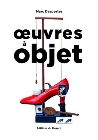 Oeuvres à objet. Présence de l'objet dans l'art, XXe-XXIe siècle