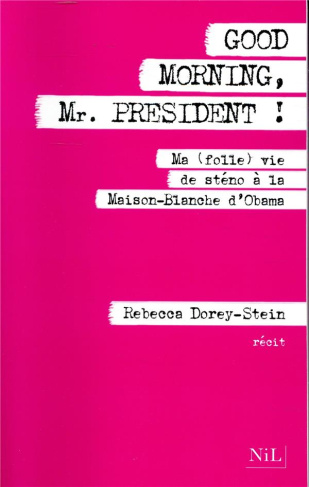 Good morning, Mr. President ! Ma (folle) vie de sténo à la Maison-Blanche d'Obama