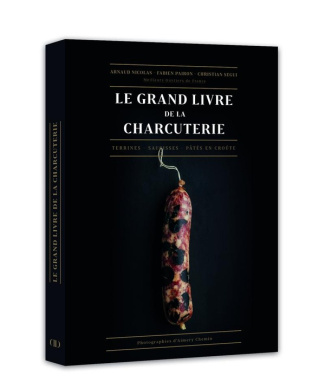 Le grand livre de la charcuterie. Terrines, saucisses, pâtés en croûte
