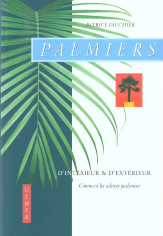 PALMIERS D'INTERIEUR ET D'EXTERIEUR. Comment les cultiver facilement