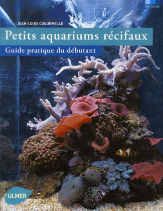 Petits aquariums récifaux. Guide pratique du débutant