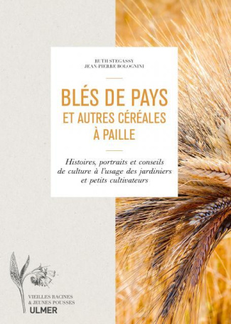 Blés de pays et autres céréales à paille. Histoire, portraits et conseils de culture à l'usage des j
