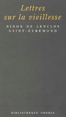 Lettres sur la vieillesse précédé de Saint-Evremond et Ninon par Sainte-Beuve
