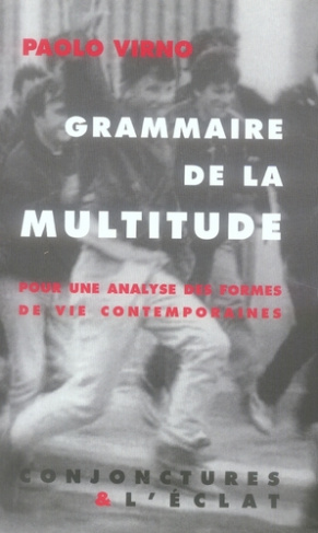 Grammaire de la multitude. Pour une analyse des formes de vie contemporaines