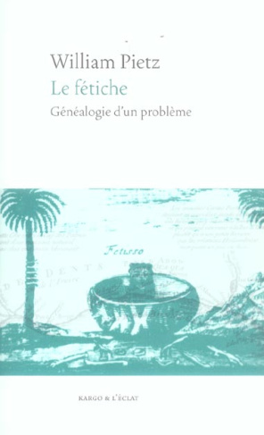 Le fétiche. Généalogie d'un problème